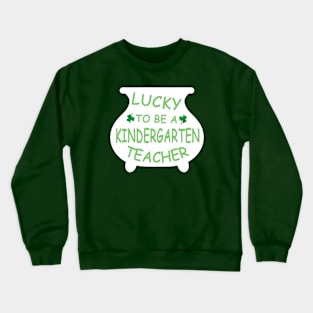 Lucky to kindergarten teacher best patricks day for teachers kindergarten Lucky to be Crewneck Sweatshirt